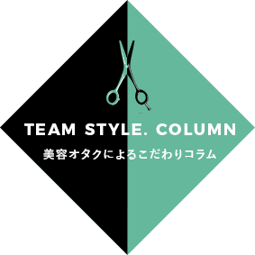 TEAM STYLE. COLUMN 美容オタクによるこだわりコラム 想い